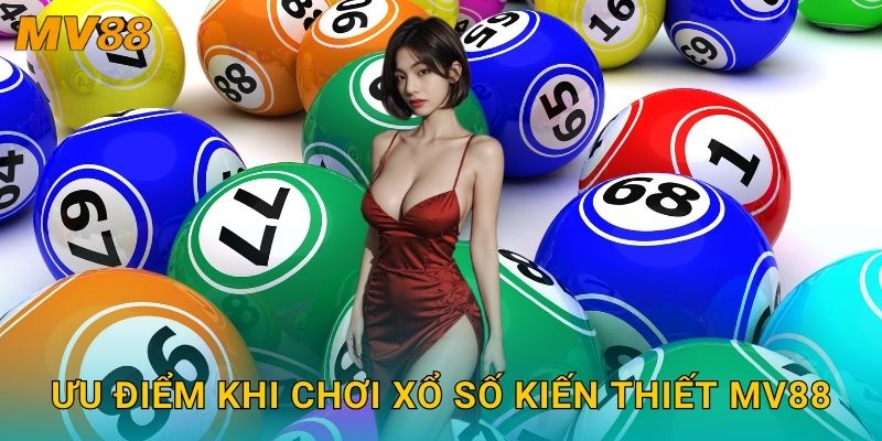 Xổ số kiến thiết lâu đời MV88 tạo giá trị cộng đồng bền vững 3 Ưu điểm khi chơi xổ số kiến thiết MV88