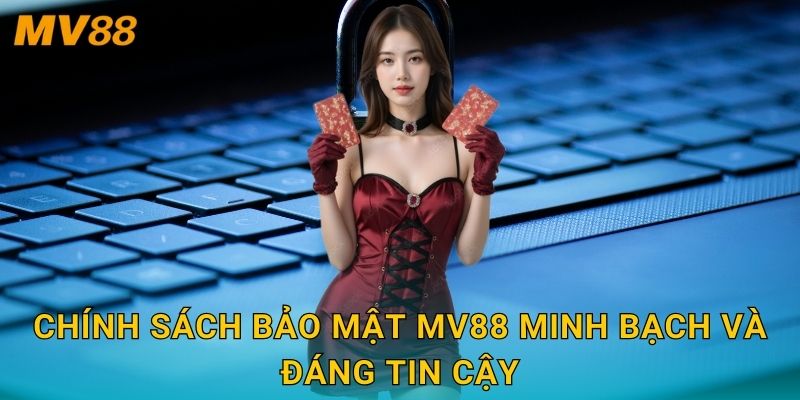 Chính sách bảo mật tối ưu MV88 bảo vệ dữ liệu an toàn tuyệt đối 1 Chính sách bảo mật MV88 minh bạch và đáng tin cậy
