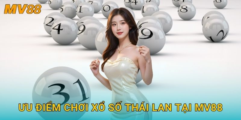 Xổ số Thái Lan hấp dẫn MV88 mang lại cơ hội thắng lớn bất ngờ 3 Ưu điểm chơi xổ số Thái Lan tại MV88