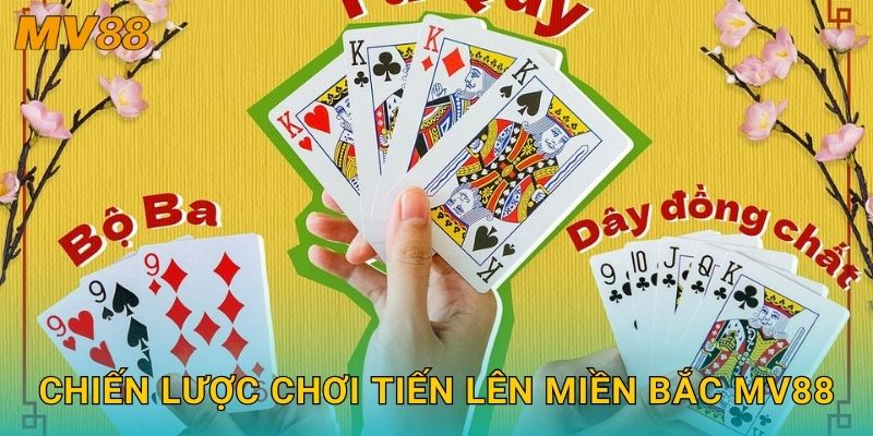 Tiến Lên Miền Bắc kịch tính MV88 giữ nguyên luật chặt chẽ truyền thống 3 Chiến lược chơi Tiến Lên Miền Bắc MV88